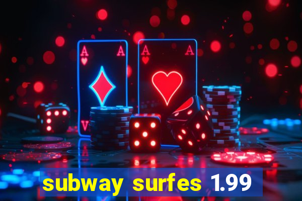 subway surfes 1.99